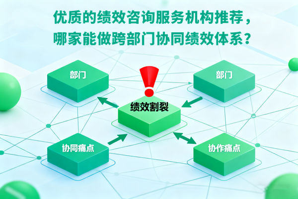 優(yōu)質(zhì)的績效咨詢服務(wù)機構(gòu)推薦，哪家能做跨部門協(xié)同績效體系？